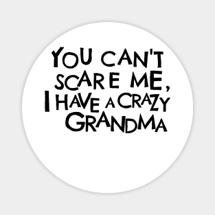 You Cant Scare Me, I Have A Crazy Grandma Magnet